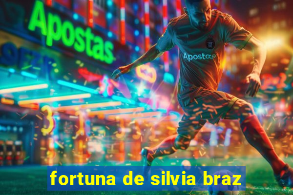 fortuna de silvia braz